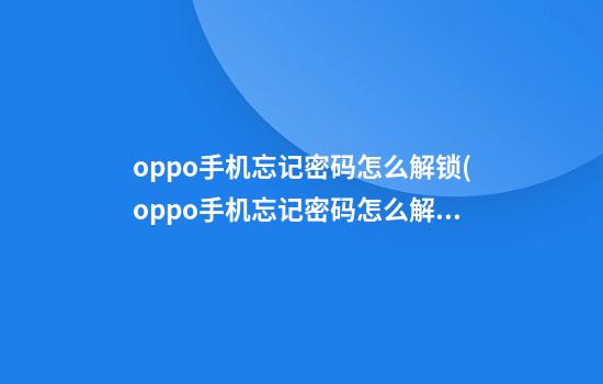 oppo手机忘记密码怎么解锁(oppo手机忘记密码怎么解锁教程)